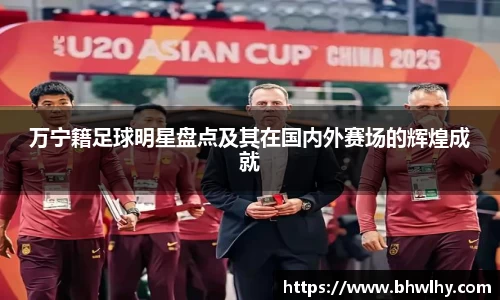 万宁籍足球明星盘点及其在国内外赛场的辉煌成就
