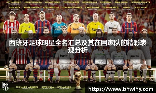 西班牙足球明星全名汇总及其在国家队的精彩表现分析